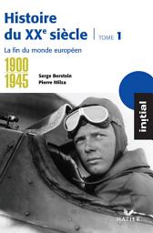 Icon image Initial - Histoire du XXe siècle tome 1 : La fin du monde européen (1900-1945)