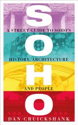 Icon image Soho: A Street Guide to Soho's History, Architecture and People