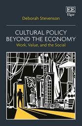 Icon image Cultural Policy Beyond the Economy: Work, Value, and the Social