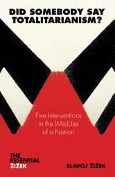Icon image Did Somebody Say Totalitarianism?: 5 Interventions in the (Mis)Use of a Notion