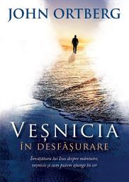 Icon image Vesnicia in desfasurare: Invatatura lui Isus despre mantuire, vesnicie si cum putem ajunge in cer