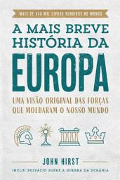 Icon image A mais breve história da Europa: Uma visão original e fascinante das forças que moldaram o mundo