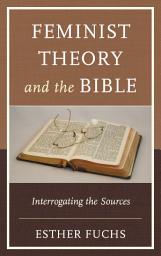 Icon image Feminist Theory and the Bible: Interrogating the Sources