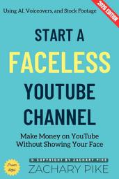 Icon image Start a Faceless YouTube Channel:: Make Money on YouTube Without Showing Your Face Using AI, Voiceovers, and Stock Footage, Edition 2