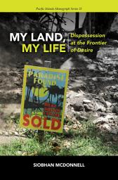 Icon image My Land, My Life: Dispossession at the Frontier of Desire