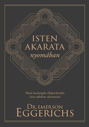 Icon image Isten akarata nyomában: Hozd összhangba elképzeléseidet Isten tökéletes akaratával