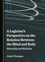 Icon image A Logician's Perspective on the Relation Between the Mind and Body: Mentality and Modality