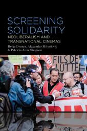 Icon image Screening Solidarity: Neoliberalism and Transnational Cinemas