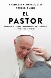 Icon image El Pastor: Desafíos, razones y reflexiones de Francisco sobre su pontificado