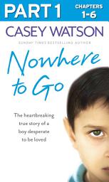Icon image Nowhere to Go: Part 1 of 3: The heartbreaking true story of a boy desperate to be loved