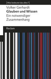 Icon image Glauben und Wissen. Ein notwendiger Zusammenhang: [Was bedeutet das alles?] – Gerhardt, Volker – Erläuterungen – Denkanstöße – Analyse