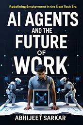 Icon image AI Agents and the Future of Work: Redefining Employment in the Next Tech Era