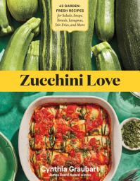Icon image Zucchini Love: 43 Garden-Fresh Recipes for Salads, Soups, Breads, Lasagnas, Stir-Fries, and More