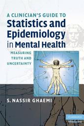 Icon image A Clinician's Guide to Statistics and Epidemiology in Mental Health: Measuring Truth and Uncertainty