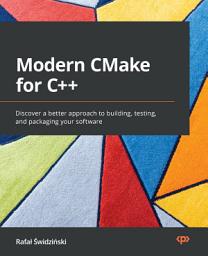 Icon image Modern CMake for C++: Discover a better approach to building, testing, and packaging your software