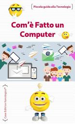 Icon image Com'è fatto un computer: Piccola guida alla tecnologia