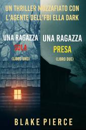 Icon image Bundle dei Thriller di Ella Dark: Una ragazza sola (#1) e Una ragazza presa (#2)