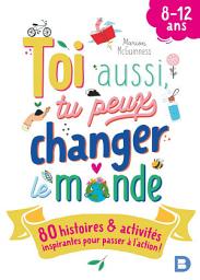 Icon image Toi aussi tu peux changer le monde (8-12 ans) !
