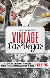 Icon image Discovering Vintage Las Vegas: A Guide to the City's Timeless Shops, Restaurants, Casinos, & More
