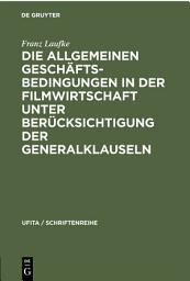 Icon image Die Allgemeinen Geschäftsbedingungen in der Filmwirtschaft unter Berücksichtigung der Generalklauseln