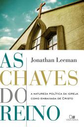 Icon image As chaves do reino: A natureza política da igreja como embaixada de Cristo