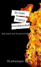 Icon image He came highly recommended: And must not be grieved!