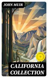 Icon image California Collection: Enriched edition. My First Summer in the Sierra, Picturesque California, The Mountains of California, The Yosemite & Our National Parks