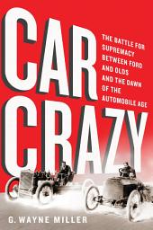 Icon image Car Crazy: The Battle for Supremacy between Ford and Olds and the Dawn of the Automobile Age