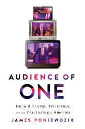 Icon image Audience of One: Donald Trump, Television, and the Fracturing of America