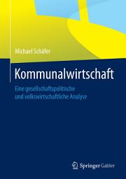 Icon image Kommunalwirtschaft: Eine gesellschaftspolitische und volkswirtschaftliche Analyse