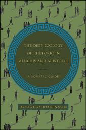 Icon image The Deep Ecology of Rhetoric in Mencius and Aristotle: A Somatic Guide