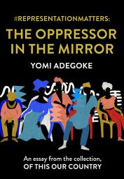 Icon image #RepresentationMatters: The Oppressor in the Mirror: An essay from the collection, Of This Our Country