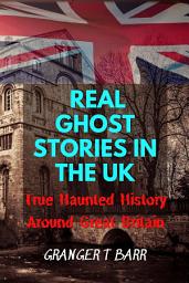 Icon image Real Ghost Stories In The UK: True Haunted History Around Great Britain