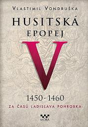 Icon image Husitská epopej V: 1450–1460 Za časů Ladislava Pohrobka, Svazek 5