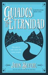 Icon image Guiados por la eternidad: Haz que tu vida cuente hoy y para siempre