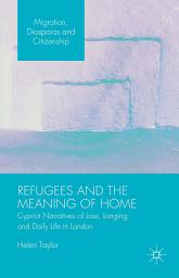 Icon image Refugees and the Meaning of Home: Cypriot Narratives of Loss, Longing and Daily Life in London