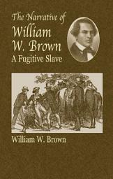 Icon image The Narrative of William W. Brown, a Fugitive Slave