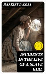 Icon image Incidents in the Life of a Slave Girl: Enriched edition. A Slave Narrative of Sexual Exploitation, Female Resilience, and the Pursuit of Freedom