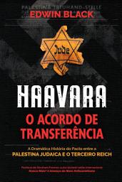 Icon image Haavara: O Acordo de Transferência: a Dramatica Historia do Pacto Entre a Palestina Judaica e o Terceiro Reich
