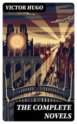 Icon image The Complete Novels: Enriched edition. A Sweeping 19th-Century French Classic of Gothic Romance, Social Justice, Redemption, and Epic Love