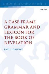 Icon image A Case Frame Grammar and Lexicon for the Book of Revelation