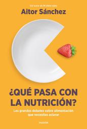 Icon image ¿Qué pasa con la nutrición?: Los grandes debates sobre nutrición que necesitas aclarar