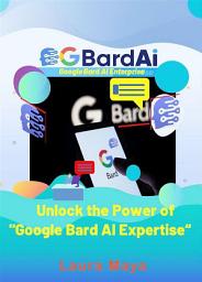 Icon image Google Bard AI Expertise: Unlock the Power of "Google Bard AI Expertise" and Transform Your Content