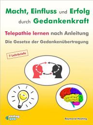 Icon image Macht - Einfluss und Erfolg durch Gedankenkraft: Telepathie lernen nach Anleitung. Die Gesetze der Gedankenübertragung. 7 Lehrbriefe, Ausgabe 2