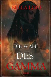 Icon image Die Wahl des Gamma: Band 1