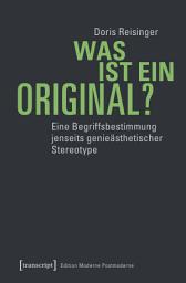 Icon image Was ist ein Original?: Eine Begriffsbestimmung jenseits genieästhetischer Stereotype
