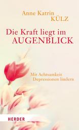 Icon image Die Kraft liegt im Augenblick: Mit Achtsamkeit Depressionen lindern