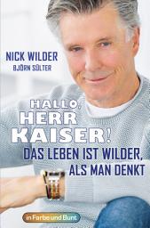 Icon image Hallo, Herr Kaiser! Das Leben ist wilder als man denkt: Die Biografie von Nick Wilder
