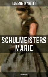 Icon image Schulmeisters Marie: Liebesroman: Aus der Feder der berühmten Bestseller-Autorin von Das Geheimnis der alten Mamsell, Amtmanns Magd und Die zweite Frau