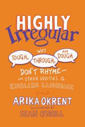 Icon image Highly Irregular: Why Tough, Through, and Dough Don't Rhyme—And Other Oddities of the English Language